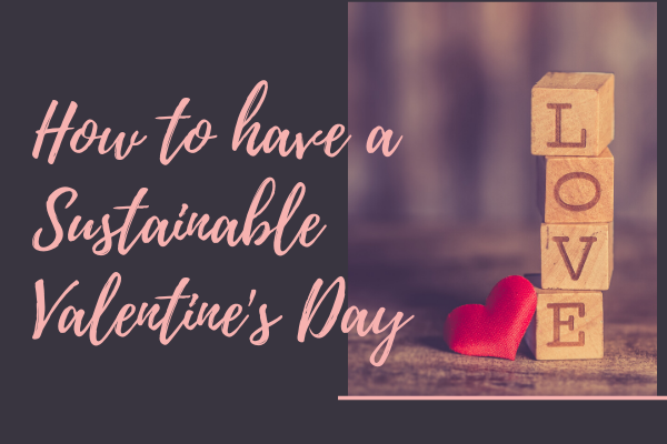 HOW TO HAVE AN ECO-FRIENDLY VALENTINE’S DAY