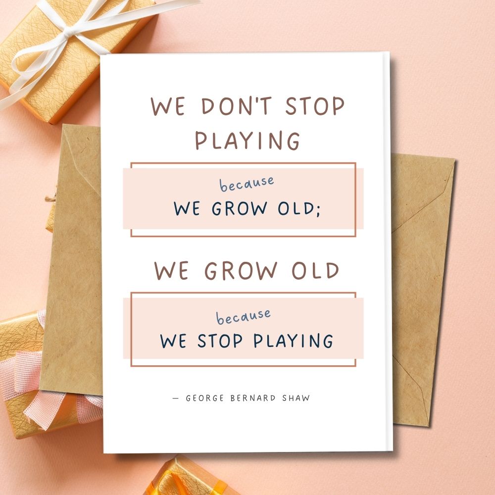 Handmade birthday card quotes of we grow old because we stop playing. 